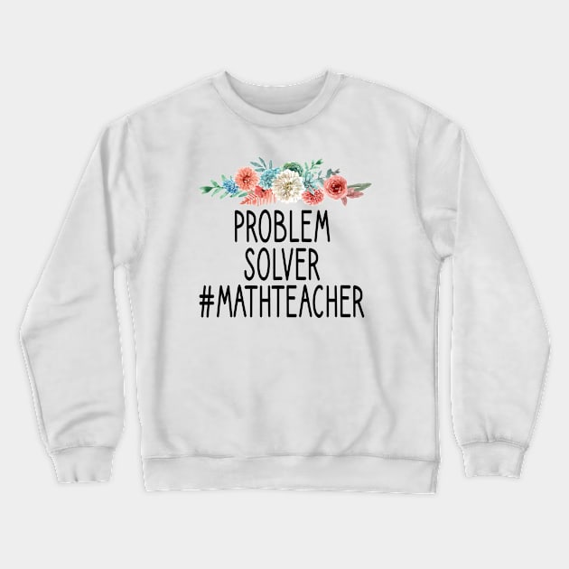 Problem Solver #MathTeacher / Math Gifts Mathematician / Math Teacher/ Math Teacher Gift for Math Student :/ funny Math / floral style idea design Crewneck Sweatshirt by First look